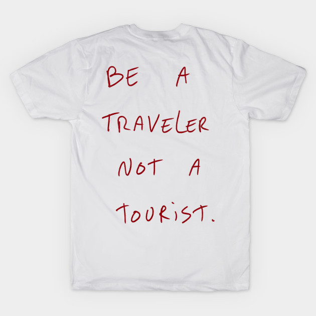 Be A Traveler Not A Tourist. by Dreamer’s Soul